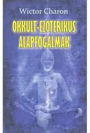 Ezoterika - ostatné Okkult-ezoterikus alapfogalmak - Wictor Charon