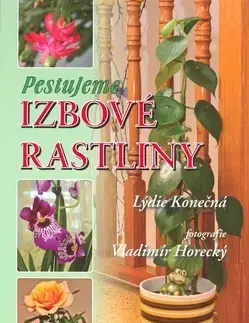 Izbové rastliny Pestujeme izbové rastliny - Lýdie Konečná