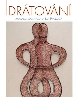 Remeslá, dielňa, drotárstvo, košíkárstvo,... Drátování - Iva Prošková,Marcela Mašková