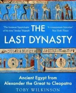 Starovek The Last Dynasty: Ancient Egypt from Alexander the Great to Cleopatra - Toby Wilkinson