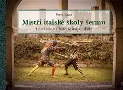Šport - ostatné Mistři italské školy šermu - Koza Peter