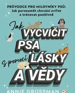 Psy, kynológia Jak vycvičit psa s pomocí lásky a vědy - Annie Grossman