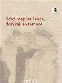 Filozofia Když rozpínají ruce, dotýkají se temnot - Petr Husák