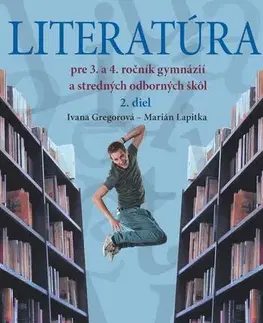 Učebnice pre SŠ - ostatné Literatúra pre 3. a 4. ročník gymnázií a SOŠ, 2. diel - Ivana Gregorová,Marián Lapitka