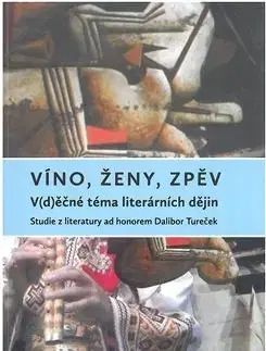 Literárna veda, jazykoveda Víno, ženy, zpěv: V(d)ěčné téma literárních dějin - Zuzana Urválková,Veronika Faktorová,Jana Pácalová