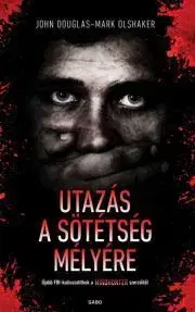 Psychológia, etika Utazás a sötétség mélyére - John Douglas,Mark Olshaker