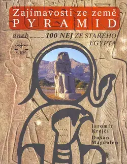Archeológia, genealógia a heraldika Zajímavosti ze země pyramid aneb 100 nej ze starého Egypta - Jaromír Krejčí,Jaromír Krejčí,Dušan Magdolen