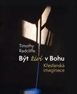 Kresťanstvo Být živí v Bohu. Křesťanská imaginace - Timothy Radcliffe