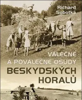 Slovenské a české dejiny Válečné a poválečné osudy beskydských horalů - Richard Sobotka