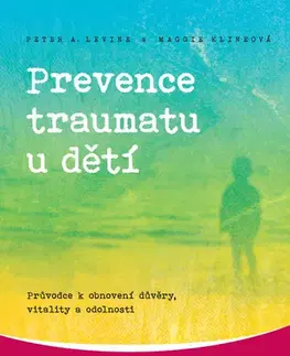 Starostlivosť o dieťa, zdravie dieťaťa Prevence traumatu u dětí - Maggie Klineová,Peter A. Levine
