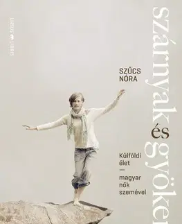 Odborná a náučná literatúra - ostatné Szárnyak és gyökerek - Nóra Szűcs