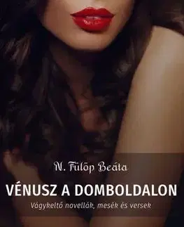 Erotická beletria Vénusz a domboldalon - Vágykeltő novellák, mesék és versek - Beáta Fülöp