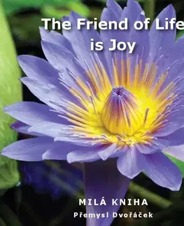 Citáty, výroky, aforizmy, príslovia, porekadlá The Friend of Life is Joy - Přemysl Dvořáček