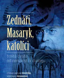 História - ostatné Zednáři, Masaryk, katolíci - Ctirad Václav Pospíšil,Jan Sušer,Veronika Řeháková