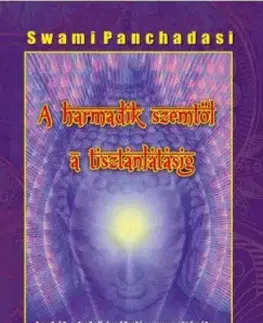 Mystika, proroctvá, záhady, zaujímavosti A harmadik szemtől a tisztánlátásig - Swami Panchadasi