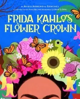 Pre deti a mládež - ostatné Frida Kahlos Flower Crown - Nydia Armendia-Sanchez,Loris Lora