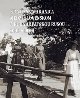 História - ostatné Krajinská hranica medzi Slovenskom a Podkarpatskou Rusou (1919 – 1939) - Peter Švorc