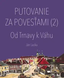 Slovensko a Česká republika Putovanie za povesťami (2) – Od Trnavy k Váhu - Ján Lacika