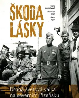 Druhá svetová vojna Škoda lásky. Druhá světová válka na severním Plzeňsku, 3. vydání - Miroslav Hus,Irena Bukačová,Karel Rom