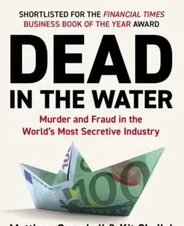 Fejtóny, rozhovory, reportáže Dead in the Water : Murder and Fraud in the Worlds Most Secretive Industry - Matthew Campbell,Kit Chellel