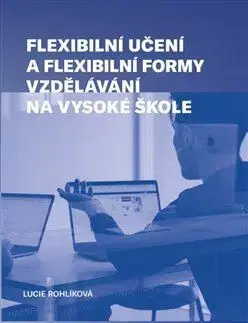 Pedagogika, vzdelávanie, vyučovanie Flexibilní učení a flexibilní formy vzdělávání na vysoké škole - Lucie Rohlíková