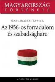 Svetové dejiny, dejiny štátov Az 1956-os forradalom és szabadságharc - Szakolczai Attila