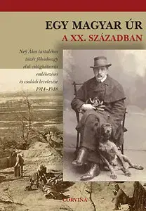 História Egy magyar úr a XX. században - Ney Ákos tartalékos tüzér főhadnagy első világháborús emlékezései és családi levelezése 1914-1918 - Géza Buzinkay