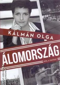 Fejtóny, rozhovory, reportáže Álomország - Hol a határ? - Olga Kálmán