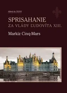 Historické romány Sprisahanie za vlády Ľudovíta XIII. - Alfred de Vigny