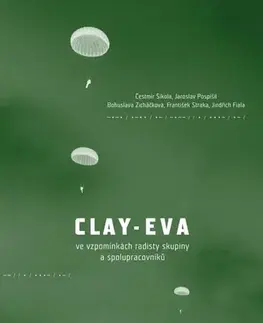 Odborná a náučná literatúra - ostatné Clay-Eva ve vzpomínkách radisty skupiny a spolupracovníků - Čestmír Šikola,Jaroslav Pospíšil,Bohuslava Zicháčková,František Straka,Jindřich Fiala