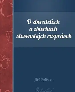 E-knihy O zberateľoch a zbierkach slovenských rozprávok - Jiří Polívka