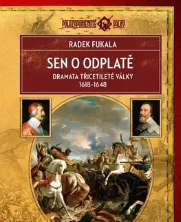 Svetové dejiny, dejiny štátov Sen o odplatě. Dramata třicetileté války 1618–1648, 3. vydání - Radek Fukala