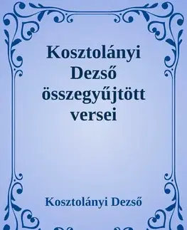 Svetová beletria Kosztolányi Dezső összegyűjtött versei - Dezső Kosztolányi