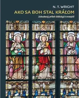 Kresťanstvo Ako sa Boh stal kráľom - N. T. Wright