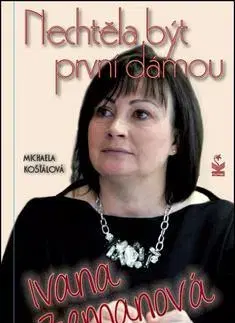 Biografie - ostatné Nechtěla být první dámou Ivana Zemanová - Michaela Kosťálová
