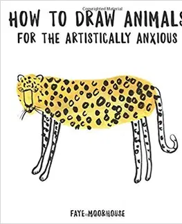 Umenie - ostatné How to Draw Animals for the Artistically Anxious - Faye Moorhouse