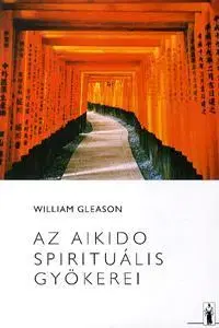 Hobby - ostatné Az aikido spirituális gyökerei - William Gleason