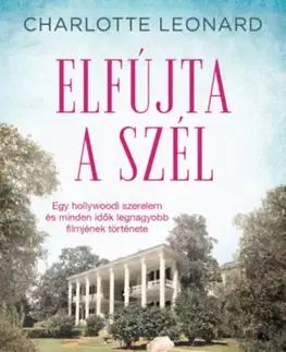 Romantická beletria Elfújta a szél - Egy hollywoodi szerelem és minden idők legnagyobb filmjének története - Charlotte Leonard