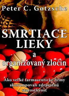 Medicína - ostatné Smrtiace lieky a organizovaný zločin - Peter C. Gotzsche