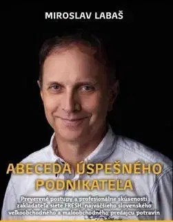 Podnikanie, obchod, predaj Abeceda úspešného podnikateľa - Miroslav Labaš