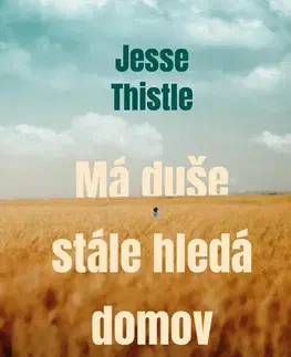 Beletria - ostatné Má duše stále hledá domov: Příběh kanadského indiána - Jesse Thistle