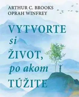 Psychológia, etika Vybudujte si život, po ktorom túžite - Arthur C. Brooks a Oprah Winfrey