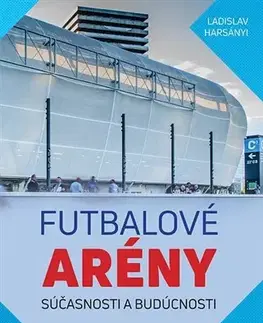 Architektúra Futbalové arény súčasnosti a budúcnosti - Ladislav Harsányi