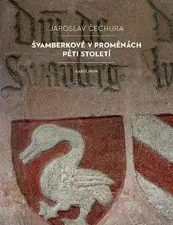 Slovenské a české dejiny Švamberkové v proměnách pěti století - Jaroslav Čechura