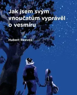 Fejtóny, rozhovory, reportáže Jak jsem svým vnoučatům vyprávěl o vesmíru - Hubert Reeves,Stanislava Jindrová