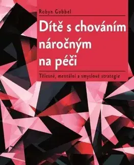Pedagogika, vzdelávanie, vyučovanie Dítě s chováním náročným na péči - Robyn Gobbel