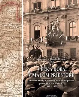 História - ostatné Veľká doba v malom priestore. Zlomové zmeny v mestách stredoeurópskeho priestoru a ich dôsledky (1918 – 1929) - Peter Švorc,Haral Heppner