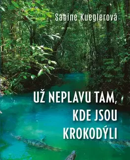 Biografie - ostatné Už neplavu tam, kde jsou krokodýli - Sabine Kueglerová