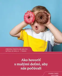 Pedagogika, vzdelávanie, vyučovanie Ako hovoriť s malými deťmi, aby nás počúvali - Joanna Faber,Julie King,Radka Smržová