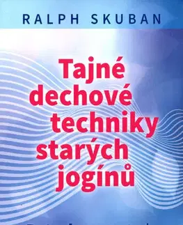 Joga, meditácia Tajné dechové techniky starých jogínů - Ralph Skuban